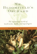 Mr. Bloomfield's orchard : the mysterious world of mushrooms, molds, and mycologists /
