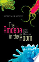 The amoeba in the room : lives of the microbes /