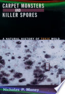 Carpet monsters and killer spores : a natural history of toxic mold /