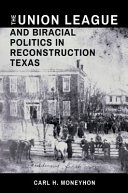 The Union League and biracial politics in Reconstruction Texas /