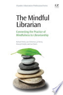 The mindful librarian : connecting the practice of mindfulness to librarianship /