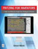 Fritzing for inventors : take your electronics project from prototype to product /