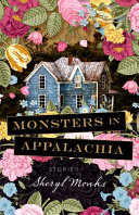 Monsters in Appalachia : a collection of stories /