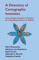 A directory of cartographic inventors : clever people awarded a US patent for a map-related device or method /