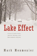 Lake effect : tales of large lakes, arctic winds, and recurrent snows /