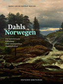 Dahls Norwegen : die künstlerische Erfindung einer norwegischen Nationalkultur /