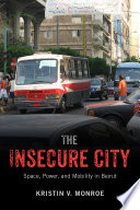 The insecure city : space, power, and mobility in Beirut /