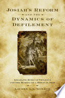 Josiah's reform and the dynamics of defilement : Israelite rites of violence and the making of a biblical text /