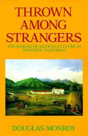 Thrown among strangers : the making of Mexican culture in Frontier California /