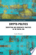 Crypto-politics : encryption and democratic practices in the digital era /