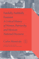 Fatefully, faithfully feminist : a critical history of women, patriarchy and Mexican national discourse /