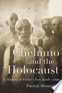 Chełmno and the Holocaust : the history of Hitler's first death camp /