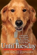 Until Tuesday : a wounded warrior and the golden retriever who saved him /