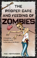 The proper care and feeding of zombies : a completely scientific guide to the lives of the undead /