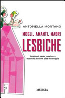 Mogli, amanti, madri lesbiche : sentimenti, sesso, convivenza, maternità : le nuove sfide della coppia /