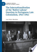 The Internationalisation of the 'Native Labour' Question in Portuguese Late Colonialism, 1945-1962 /