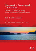 Uncovering submerged landscapes : towards a GIS method for locating submerged archaeology in southeast Alaska /