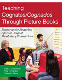 Teaching cognates/cognados through picture books : resources for fostering Spanish-English vocabulary connections /