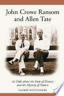 John Crowe Ransom and Allen Tate : at odds about the ends of history and the mystery of nature /