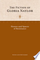 The fiction of Gloria Naylor : houses and spaces of resistance /