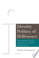 Identity politics of difference : the mixed-race American Indian experience /
