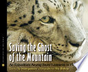 Saving the ghost of the mountain : an expedition among snow leopards in Mongolia /