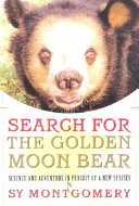 Search for the golden moon bear : science and adventure in Southeast Asia /