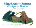 Muskrat and Skunk = Sinkpe na Maka : a Lakota drum story /