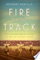 Fire on the track : Betty Robinson and the triumph of the early Olympic women /