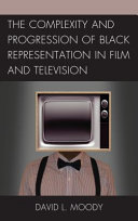 The complexity and progression of black representation in film and television /