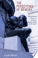 The persistence of memory : remembering slavery in Liverpool, 'slaving capital of the world' /