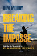 Breaking the impasse : electoral politics, mass action, and the new socialist movement in the United States /