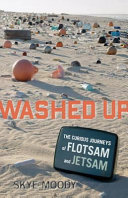 Washed up : the curious journeys of flotsam & jetsam /