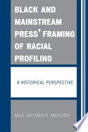 Black and mainstream press' framing of racial profiling : a historical perspective /