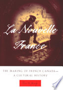 La Nouvelle France : the making of French Canada : a cultural history /