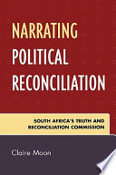 Narrating political reconciliation : South Africa's Truth and Reconciliation Commission /