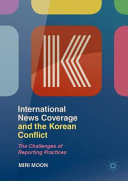 International news coverage and the Korean Conflict : the challenges of reporting practices /