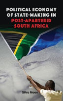 The political economy of state-making in post-apartheid South Africa /