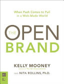 The open brand : when push comes to pull in a web-made world /