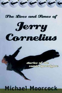The lives and times of Jerry Cornelius : stories of the comic apocalypse /