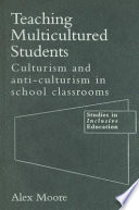 Teaching multicultured students : culturism and anti-culturism in school classrooms /