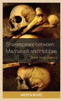 Shakespeare between Machiavelli and Hobbes : dead body politics /