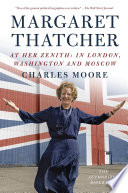 Margaret Thatcher : at her zenith : in London, Washington and Moscow /