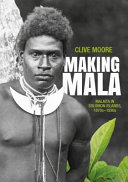 Making Mala : Malaita in Solomon Islands, 1870s-1930s /