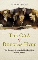 The GAA v Douglas Hyde : the removal of Ireland's first President as GAA patron /