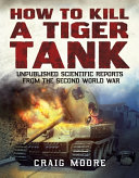 How to kill a tiger tank : unpublished scientific reports from the Second World War /