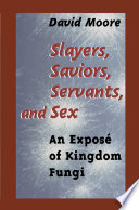 Slayers, saviors, servants, and sex : an expose of kingdom fungi /