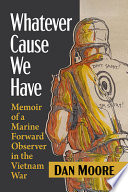 Whatever cause we have : memoir of a Marine forward observer in the Vietnam War /