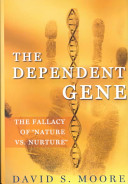 The dependent gene : the fallacy of "nature vs. nurture" /