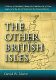 The other British Isles : a history of Shetland, Orkney, the Hebrides, Isle of Man, Anglesey, Scilly, Isle of Wight, and the Channel Islands /